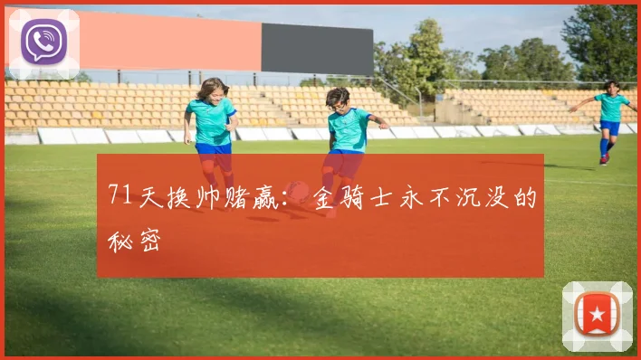 71天换帅赌赢：金骑士永不沉没的秘密